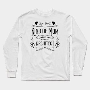 The best kind of Mom raises an Architect, For Mother, Gift for mom Birthday, Gift for mother, Mother's Day gifts, Mother's Day, Mommy, Mom, Mother, Happy Mother's Day Long Sleeve T-Shirt